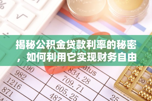 雨湖揭秘公积金贷款利率的秘密，如何利用它实现财务自由？