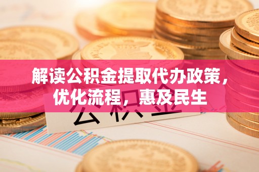 雨湖解读公积金提取代办政策，优化流程，惠及民生