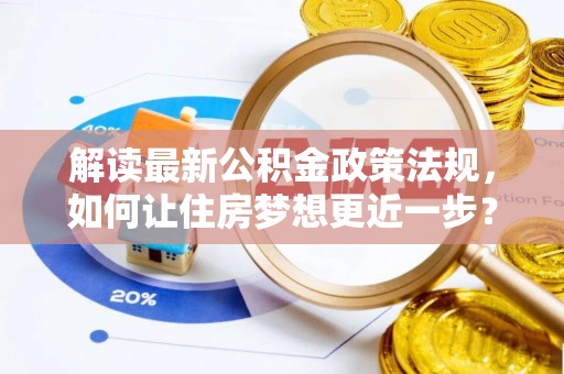 雨湖解读最新公积金政策法规，如何让住房梦想更近一步？