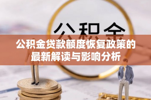 雨湖公积金贷款额度恢复政策的最新解读与影响分析
