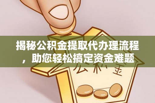 雨湖揭秘公积金提取代办理流程，助您轻松搞定资金难题