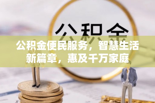 雨湖公积金便民服务，智慧生活新篇章，惠及千万家庭