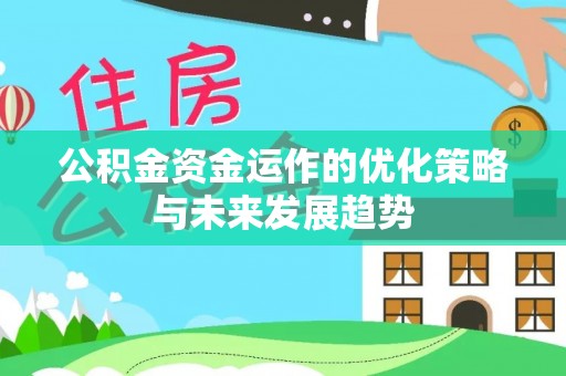 雨湖公积金资金运作的优化策略与未来发展趋势