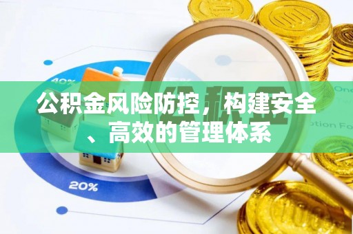 雨湖公积金风险防控，构建安全、高效的管理体系